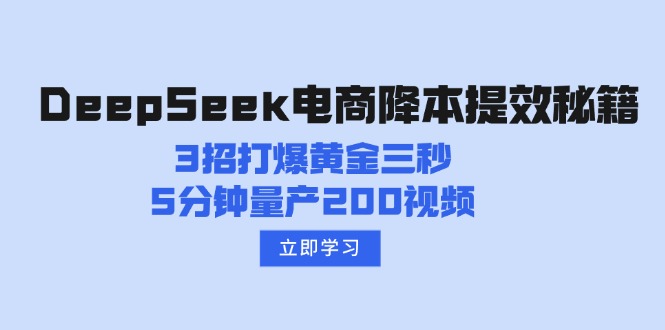 （14380期）DeepSeek电商降本提效秘籍：3招打爆黄金三秒，5分钟量产200视频-资源网